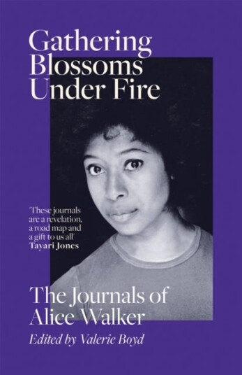 Gathering Blossoms Under Fire The Journals of Alice Walker Gathering Blossoms Under Fire The Journals of Alice Walker
