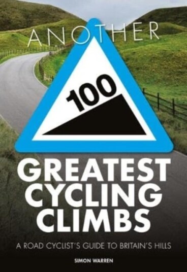 Another 100 Greatest Cycling Climbs A road cyclist's guide to Britain's hills