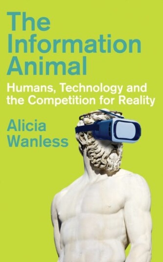 The Information Animal  Humans, Technology and the Competition for Reality