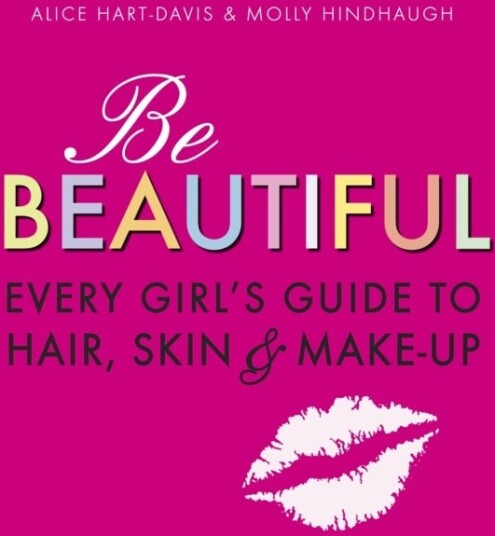 Be Beautiful: Every Girl's Guide to Hair Skin and Make up Be Beautiful: Every Girl's Guide to Hair Skin and Make up