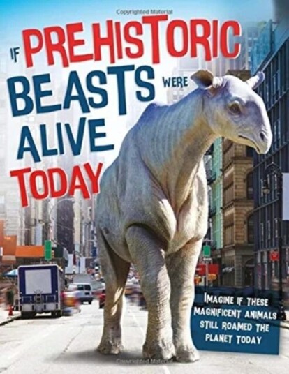 If Prehistoric Beasts Were Alive Today Av John Farndon