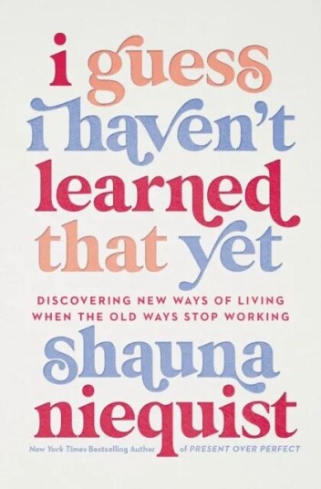 I Guess I Haven'T Learned That Yet Av Shauna Niequist