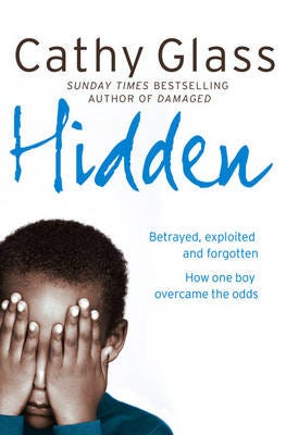 Hidden Betrayed, Exploited and Forgotten. How One Boy Overcame the Odds.