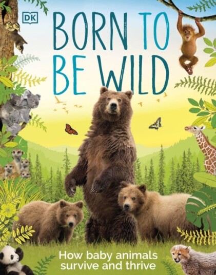 Born to be Wild How Baby Animals Survive and Thrive Born to be Wild How Baby Animals Survive and Thrive