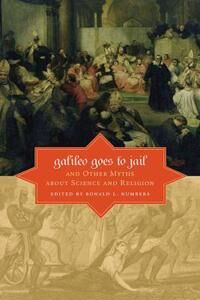 Galileo Goes To Jail And Other Myths About Science And Religion Galileo Goes To Jail And Other Myths About Science And Religion