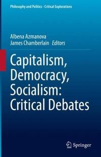 Azmanova, Albena Capitalism, Democracy, Socialism: Critical Debates