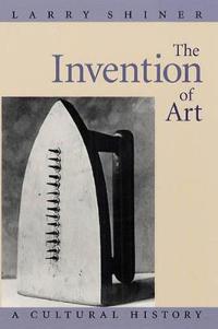 The Invention Of Art Av Larry Shiner