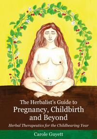 Guyett, Carole The Herbalist's Guide to Pregnancy, Childbirth and Beyond