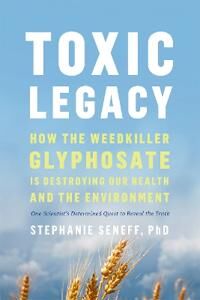Seneff Stephanie Toxic Legacy Seneff Stephanie Toxic Legacy