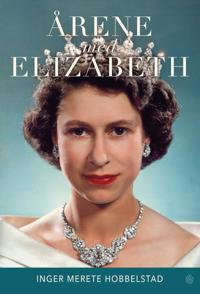 Årene med Elizabeth - Historien om Dronningens Liv og Arv, Innbundet Bok av Hobbelstad Inger Merete Årene med Elizabeth - Historien om Dronningens Liv og Arv, Innbundet Bok av Hobbelstad Inger Merete