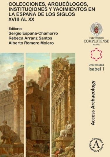Colecciones arqueologos instituciones y yacimientos en la Espana de los siglos XVIII al XX