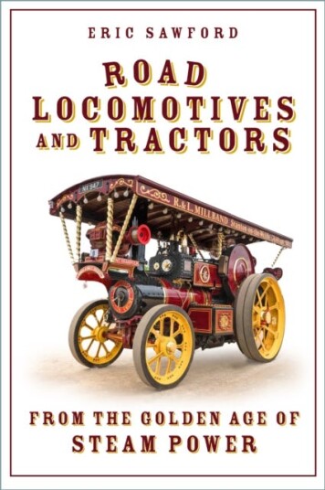 Road Locomotives and Tractors  From the Golden Age of Steam Power
