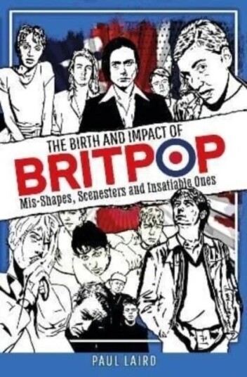 The Birth And Impact Of Britpop Av Paul Laird