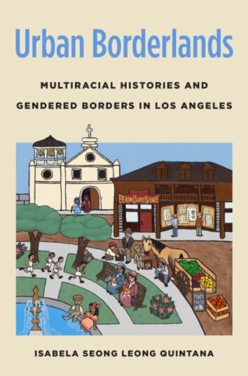 Urban Borderlands  Multiracial Histories and Gendered Borders in Los Angeles