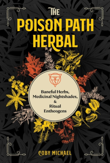 The Poison Path Herbal Baneful Herbs Medicinal Nightshades and Ritual Entheogens