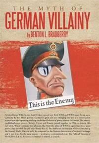 Bradberry Benton L. The Myth of German Villainy Bradberry Benton L. The Myth of German Villainy