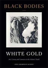 Black Bodies, White Gold Av Anna Arabindan-Kesson