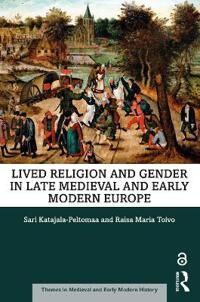 Katajala-Peltomaa Sari Lived Religion and Gender in Late Medieval and Early Modern Europe Katajala-Peltomaa Sari Lived Religion and Gender in Late Medieval and Early Modern Europe