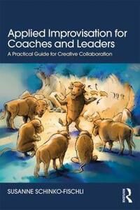 Schinko-Fischli Susanne Applied Improvisation for Coaches and Leaders