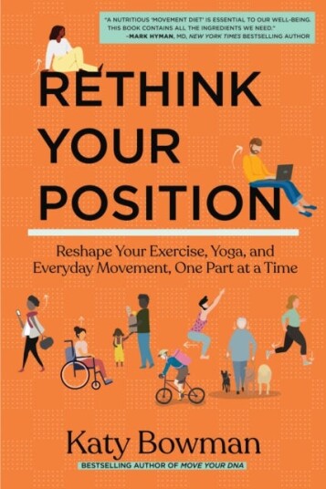 Rethink Your Position Reshape Your Exercise, Yoga, and Everyday Movement, One Part at a Time