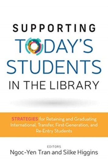Supporting Today's Students in the Library  Strategies for Retaining and Graduating International, Transfer, FirstGeneration, and ReEntry Students