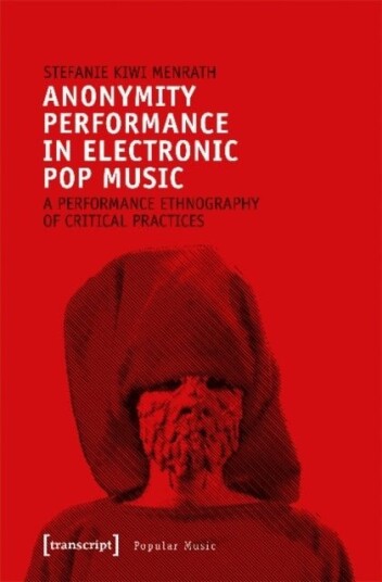Anonymity Performance in Electronic Pop Music ¿ A Performance Ethnography of Critical Practices