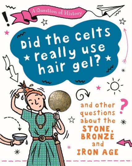 A Question Of History: Did The Celts Use Hair Gel? And Other Questions About The Stone, Bronze And I Av Tim Cooke