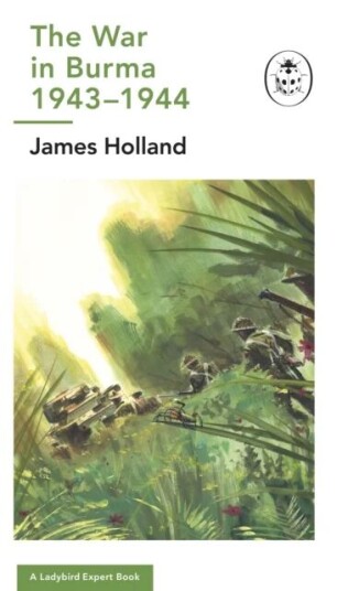 The War In Burma 1943-1944: A Ladybird Expert Book Av James (Author) Holland