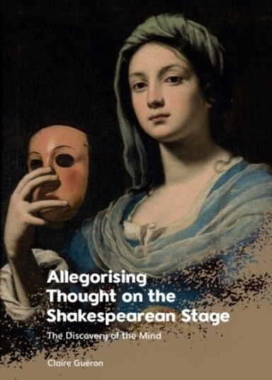Allegorising Thought on the Shakespearean Stage Allegorising Thought on the Shakespearean Stage