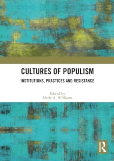 Cultures of Populism Institutions, Practices and Resistance Cultures of Populism Institutions, Practices and Resistance