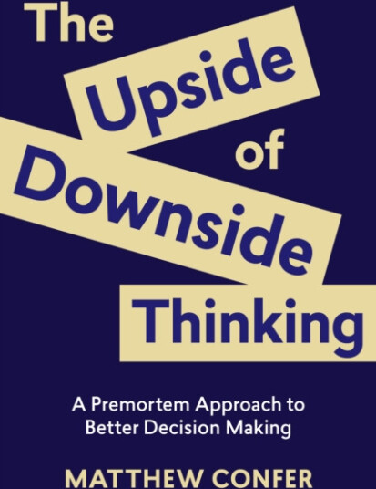 The Upside of Downside Thinking  A Premortem Approach to Better Decision Making