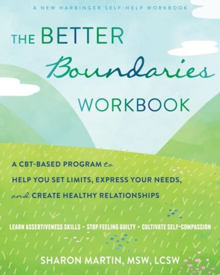 The Better Boundaries Workbook  A CBTBased Program to Help You Set Limits, Express Your Needs, and Create Healthy Relationships