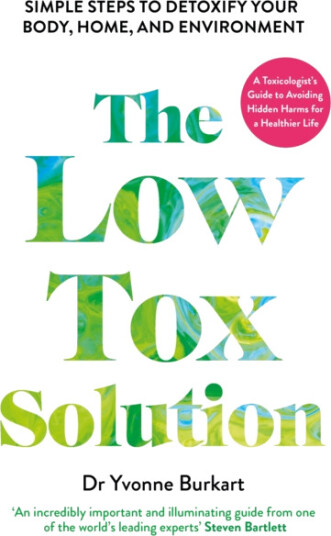 The Low Tox Solution Simple Steps to Detoxify Your Body, Home and Environment