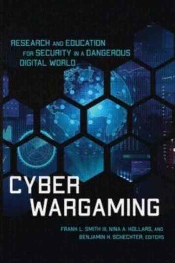 Cyber Wargaming Research and Education for Security in a Dangerous Digital World Cyber Wargaming Research and Education for Security in a Dangerous Digital World