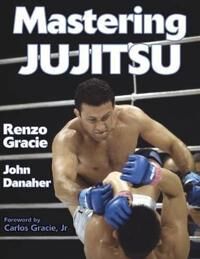 Mastering Jujitsu Av Renzo Gracie, John Danaher