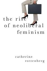 Rottenberg Catherine The Rise of Neoliberal Feminism