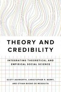 Theory And Credibility Av Scott Ashworth, Christopher R. Berry, Ethan Bueno De Mesquita