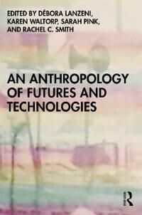 An Anthropology Of Futures And Technologies