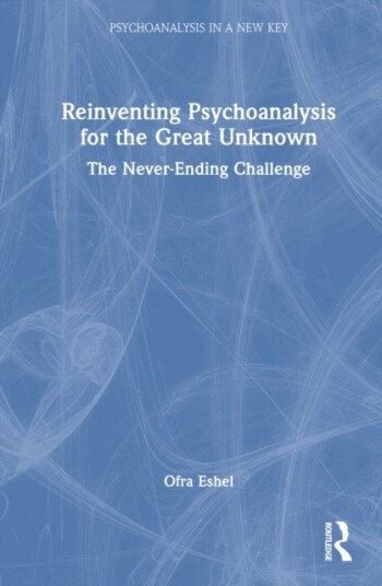 Reinventing Psychoanalysis for the Great Unknown Reinventing Psychoanalysis for the Great Unknown