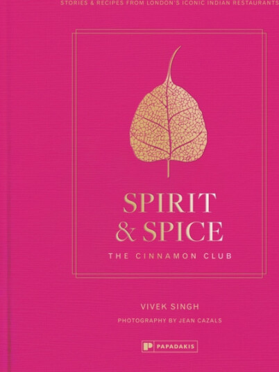 Spirit & Spice: The Cinnamon Club Stories and Recipes from London's Iconic Indian Restaurants