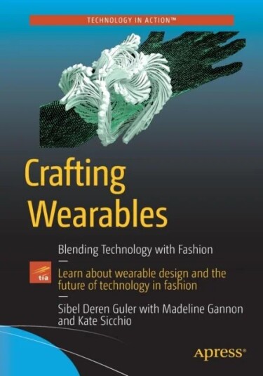 Crafting Wearables Av Sibel Deren Guler, Madeline Gannon, Kate Sicchio