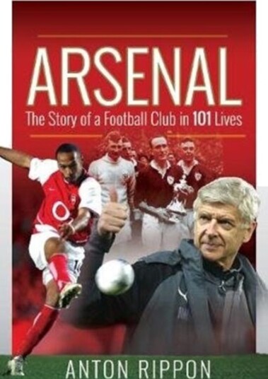Arsenal: The Story of a Football Club in 101 Lives