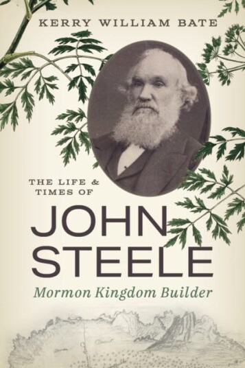 The Life and Times of John Steele  Mormon Kingdom Builder