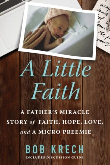 A Little Faith  A Father's Miracle Story of Faith, Hope, Love, and a Micro Preemie