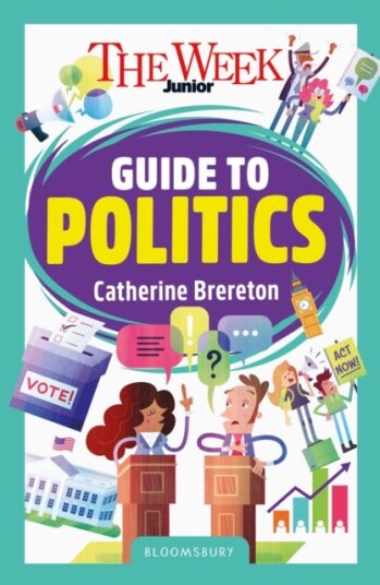 The Week Junior Guide to Politics Making sense of governments elections and how decisions are made The Week Junior Guide to Politics Making sense of governments elections and how decisions are made