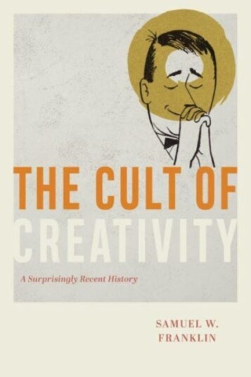 The Cult of Creativity  A Surprisingly Recent History