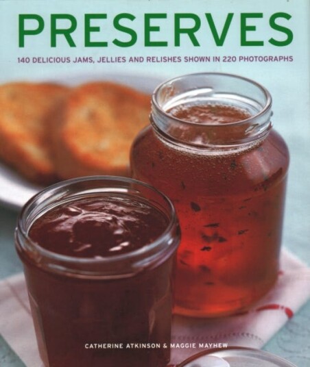 Preserves 140 delicious jams, jellies and relishes shown in 220 photographs