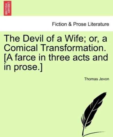 The Devil Of A Wife; Or, A Comical Transformation. [A Farce In Three Acts And In Prose.] Av Thomas Jevon