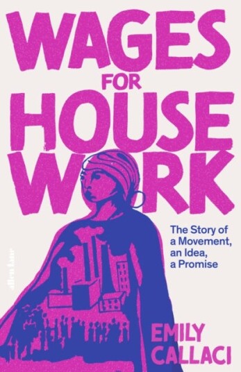 Wages for Housework  The Story of a Movement, an Idea, a Promise