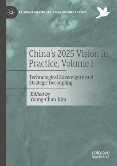China's 2025 Vision in Practice, Volume I  Technological Sovereignty and Strategic Decoupling